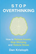 Stop Overthinking: How to Relieve Anxiety, Stop Worrying, and Reduce Stress - Paperback