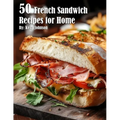 50 French Sandwich Recipes for Home - Paperback