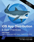 iOS App Distribution & Best Practices (First Edition): Learn to Share Apps With Teams, Testers & the World - Paperback