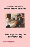 PRE-ECLAMPSIA - How to Reduce Your Risk: Learn ways to keep this disorder at bay - Paperback