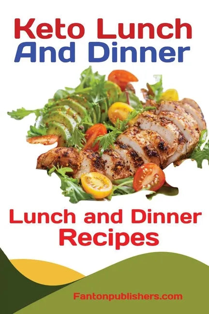 Keto Lunch And Dinners: Ketogenic Diet Lunch and Dinner Recipes - Paperback