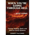 When You're Going Through Hell ...Keep Going: Trauma, Healing, Spirit, and Internal Family Systems - Paperback