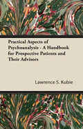 Practical Aspects of Psychoanalysis - A Handbook for Prospective Patients and Their Advisors - Paperback