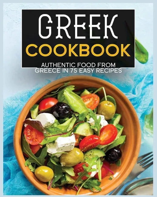 Greek Cookbook: Authentic Food from Greece In 70+ Easy Recipes - Paperback