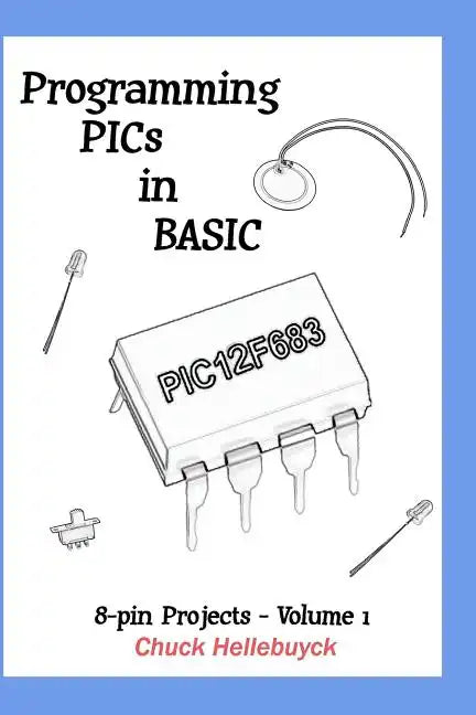 Programming PICs in BASIC: 8-Pin Projects - Volume 1 - Paperback