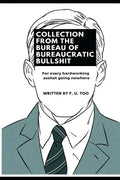 Collection from the Bureau of Bureaucratic Bullshit: For every hardworking asshat going nowhere - Paperback