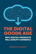 The Digital Goods Age: Why Digital Products Will Disrupt Commerce - Paperback
