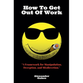 How To Get Out Of Work: A Framework For Manipulation, Deception, And Misdirection - Paperback