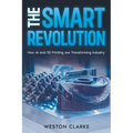 The Smart Revolution: How AI and 3D Printing are Transforming Industry - Paperback