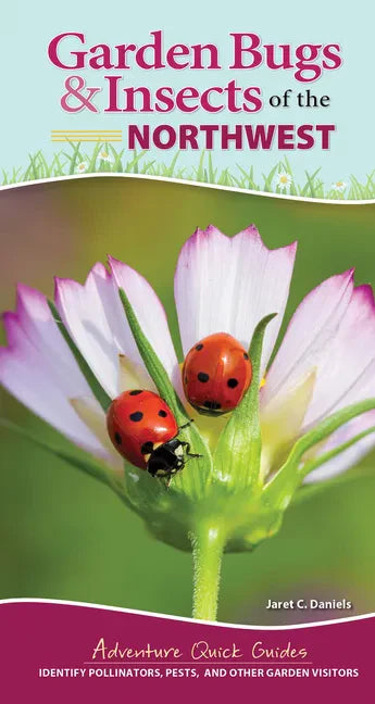 Garden Bugs & Insects of the Northwest: Identify Pollinators, Pests, and Other Garden Visitors - Spiral