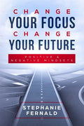 Change Your Focus Change Your Future: Positive and Negative Mindsets - Paperback