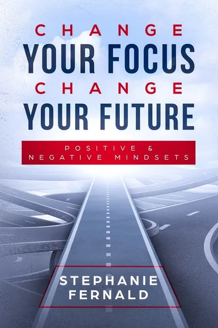 Change Your Focus Change Your Future: Positive and Negative Mindsets - Paperback