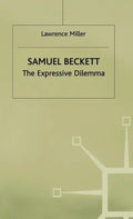Samuel Beckett: The Expressive Dilemma - Hardcover