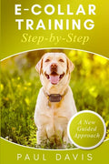 E-collar Training Step-by-Step: How-To Innovative Guide to Positively Train Your Dog Through E-collars. Tips and tricks and effective techniques for d - Paperback