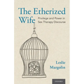 The Etherized Wife: Privilege and Power in Sex Therapy Discourse - Hardcover