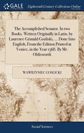 The Accomplished Senator. In two Books. Written Originally in Latin, by Laurence Grimald Gozliski, ... Done Into English, From the Edition Printed at - Hardcover