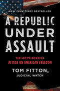 A Republic Under Assault: The Left's Ongoing Attack on American Freedom - Hardcover
