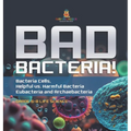 Bad Bacteria! Bacteria Cells, Helpful vs. Harmful Bacteria Eubacteria and Archaebacteria Grade 6-8 Life Science - Hardcover