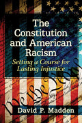 The Constitution and American Racism: Setting a Course for Lasting Injustice - Paperback
