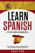 Learn Spanish For Beginners: Over 1000 Easy And Common Phrases For Learning Spanish Language - Paperback