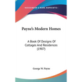 Payne's Modern Homes: A Book Of Designs Of Cottages And Residences (1907) - Hardcover