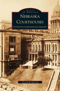 Nebraska Courthouses: Contention, Compromise and Community - Hardcover
