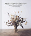 Modern Dried Flowers: 20 Everlasting Projects to Craft, Style, Keep and Share - Hardcover