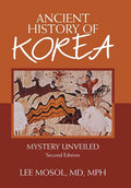 Ancient History of Korea: Mystery Unveiled. Second Edition - Hardcover