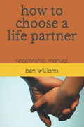 How to Choose a Life Partner: Relationship Manual - Paperback