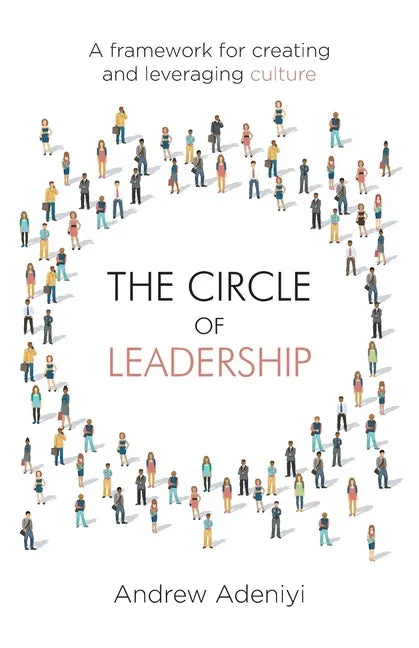The Circle of Leadership: A Framework for Creating and Leveraging Culture - Paperback