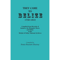 They Came to Belize, 1750-1810.: Compiled from Records of Jamaica, the Mosquito Shore, and Belize at the British & Belize National Archives - Paperback