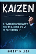 Kaizen: A Comprehensive Beginner's Guide to Learn the Realms of Kaizen from A-Z - Paperback