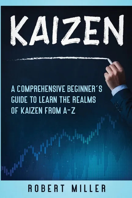 Kaizen: A Comprehensive Beginner's Guide to Learn the Realms of Kaizen from A-Z - Paperback
