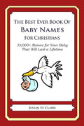 The Best Ever Book of Baby Names for Christians: 33,000+ Names for Your Baby That Will Last a Lifetime - Paperback