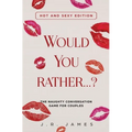 Would You Rather... ? The Naughty Conversation Game for Couples: Hot and Sexy Edition - Paperback