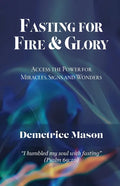 Fasting for Fire & Glory: Access the Power for Miracles, Signs and Wonders - Paperback
