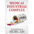 Medical Industrial Complex: The $ickness Industry, Big Pharma and Suppressed Cures - Paperback