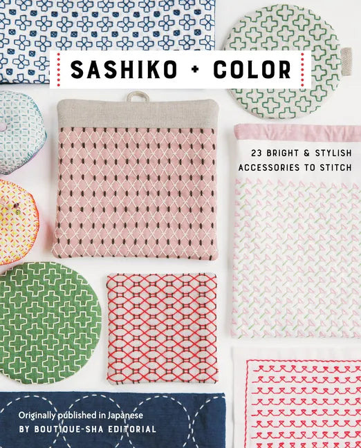 Sashiko + Color: 23 Bright & Stylish Accessories to Stitch - Paperback