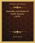 Butterflies And Moths Of North America (1878) - Paperback