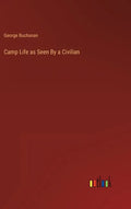 Camp Life as Seen By a Civilian - Hardcover