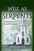 Wise as Serpents: Growing Wise to the Evil Among Us - Paperback