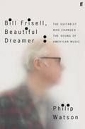 Bill Frisell, Beautiful Dreamer: The Guitarist Who Changed the Sound of American Music - Hardcover