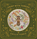 Paint with Thread: A Step-By-Step Guide to Embroidery Through the Seasons - Hardcover