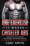 One Exercise, 12 Weeks, Chiseled Abs: Transform Your Core With This Sit-up Strength Training Workout Routine at Home Workouts No Gym Required - Paperback