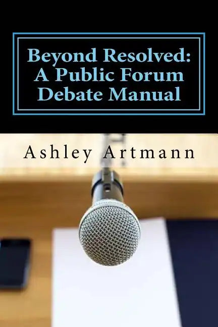 Beyond Resolved: : A Public Forum Manual for Debaters and Coaches - Paperback