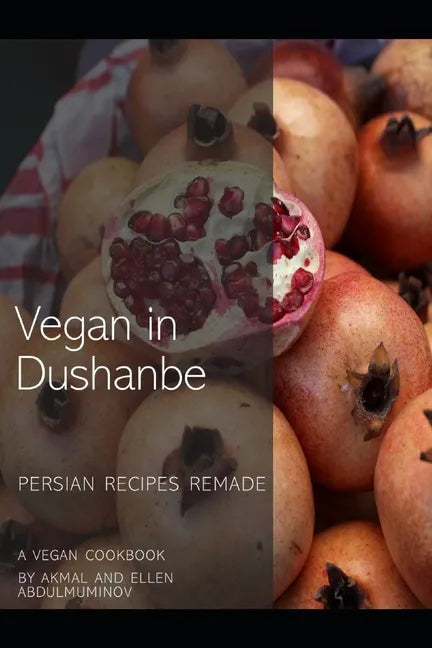 Vegan in Dushanbe: Persian Recipes Remade - Paperback