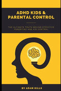 ADHD Kids & Parental Control: The Ultimate truth behind effective parenting and kid control - Paperback