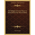 The Religion of Lower Races As Illustrated by the African Bantu - Paperback