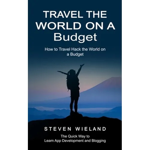 Travel the World on a Budget: How to Travel Hack the World on a Budget (How to Cleverly Travel the World on a Shoestring Budget) - Paperback