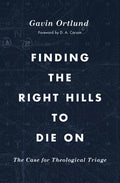 Finding the Right Hills to Die on: The Case for Theological Triage - Paperback